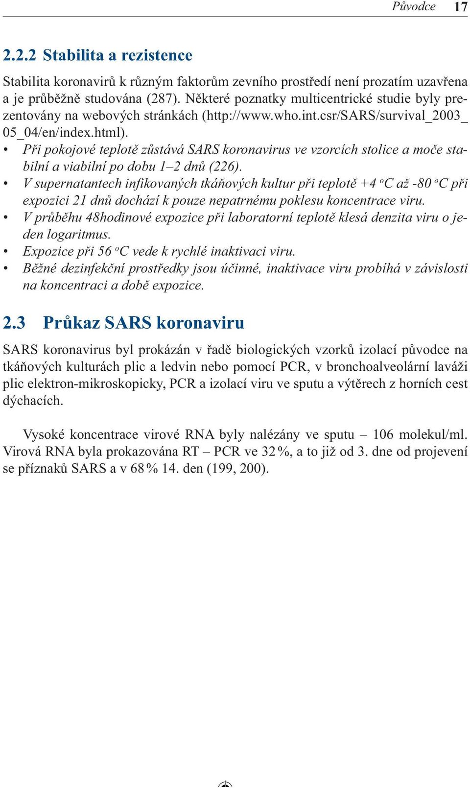 Při pokojové teplotě zůstává SARS koronavirus ve vzorcích stolice a moče stabilní a viabilní po dobu 1 2 dnů (226).