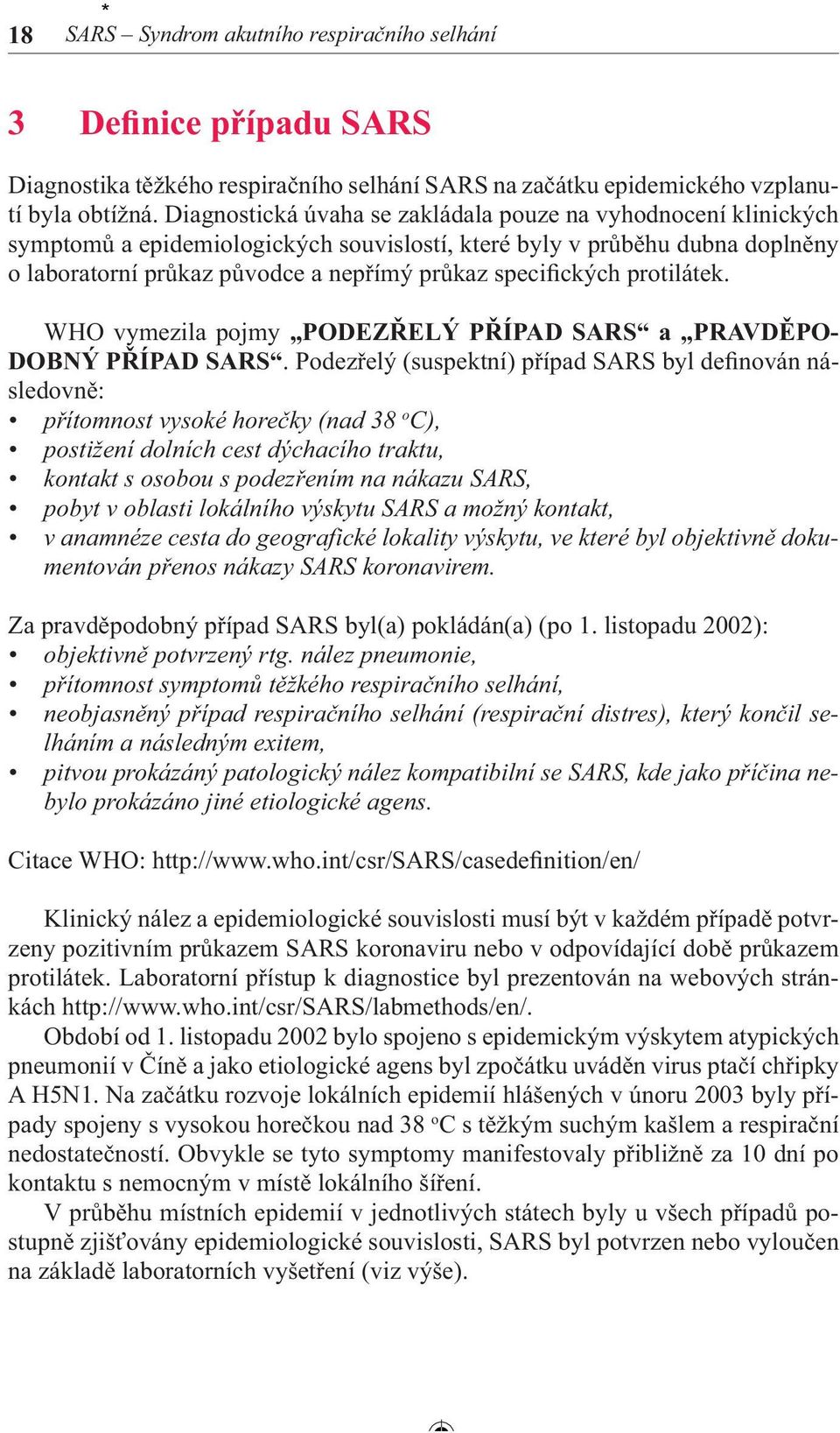 specifických protilátek. WHO vymezila pojmy PODEZŘELÝ PŘÍPAD SARS a PRAVDĚPO- DOBNÝ PŘÍPAD SARS.