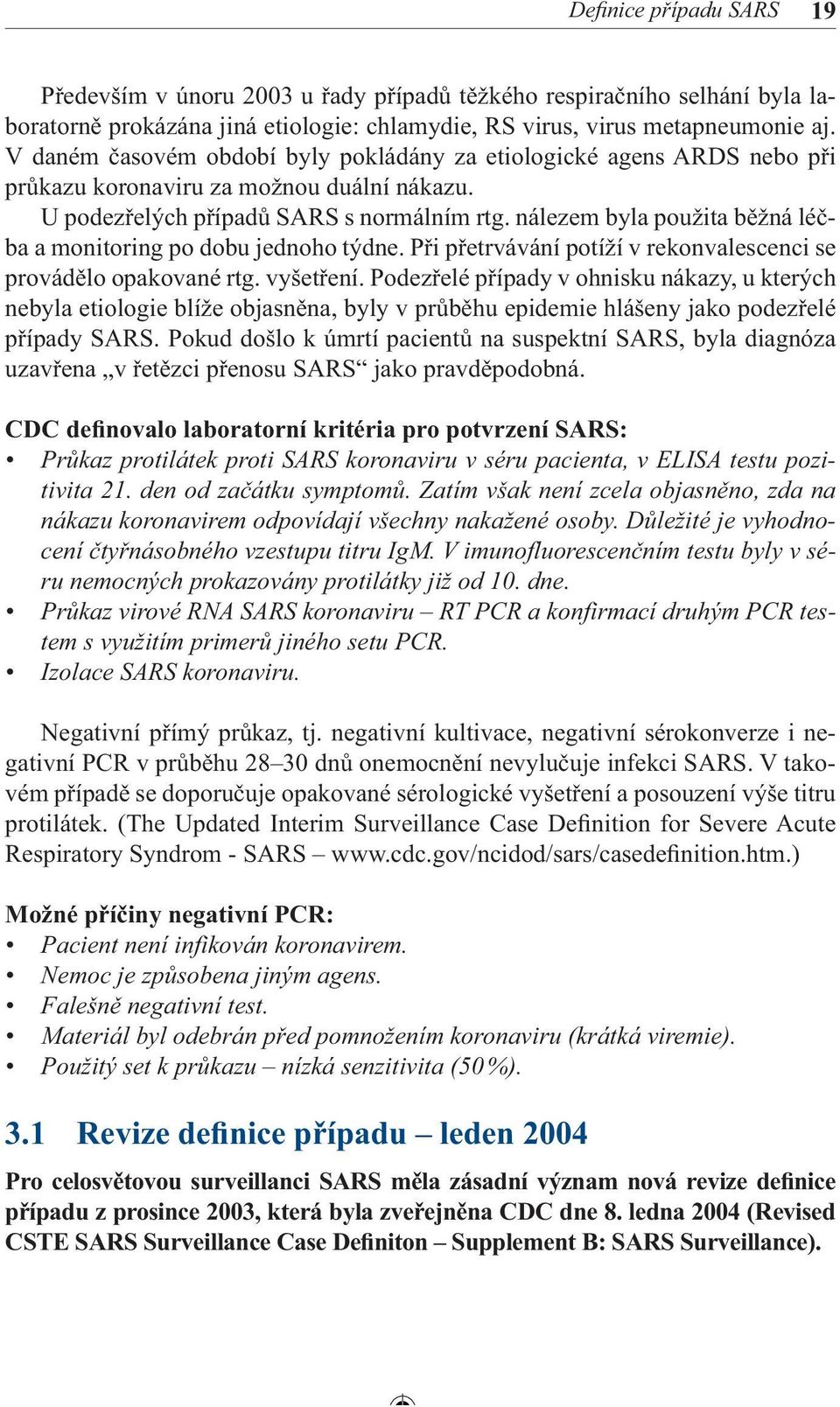 nálezem byla použita běžná léčba a monitoring po dobu jednoho týdne. Při přetrvávání potíží v rekonvalescenci se provádělo opakované rtg. vyšetření.