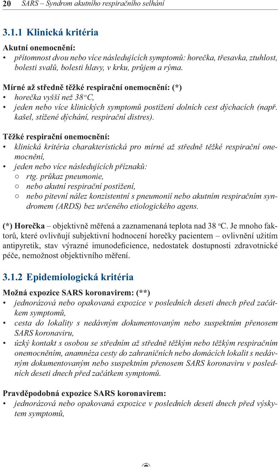 Mírné až středně těžké respirační onemocnění: (*) horečka vyšší než 38 o C, jeden nebo více klinických symptomů postižení dolních cest dýchacích (např. kašel, stížené dýchání, respirační distres).