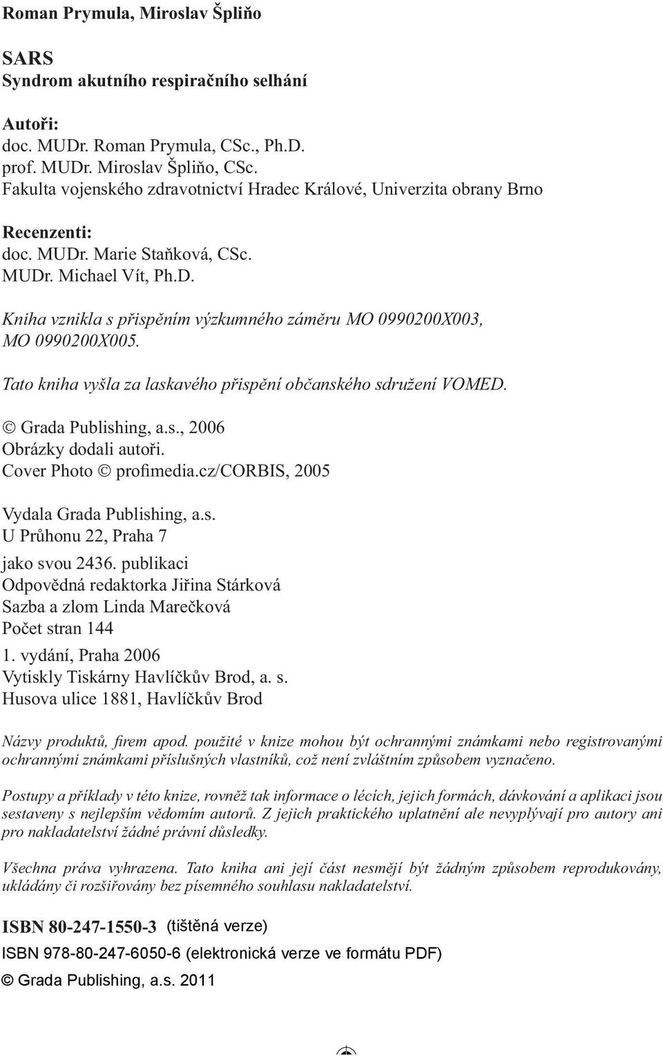 Tato kniha vyšla za laskavého přispění občanského sdružení VOMED. Grada Publishing, a.s., 2006 Obrázky dodali autoři. Cover Photo profimedia.cz/corbis, 2005 Vydala Grada Publishing, a.s. U Průhonu 22, Praha 7 jako svou 2436.