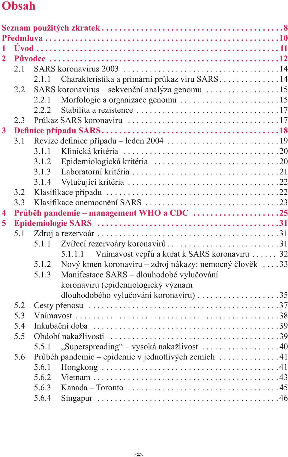 ................ 15 2.2.1 Morfologie a organizace genomu....................... 15 2.2.2 Stabilita a rezistence................................. 17 2.3 Průkaz SARS koronaviru.