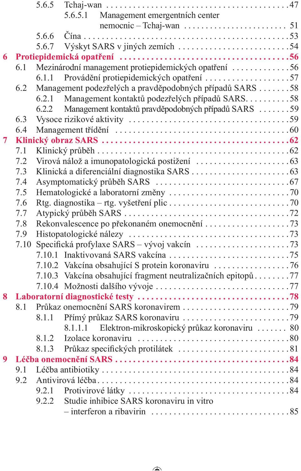 1 Mezinárodní management protiepidemických opatření............. 56 6.1.1 Provádění protiepidemických opatření................... 57 6.2 Management podezřelých a pravděpodobných případů SARS....... 58 6.