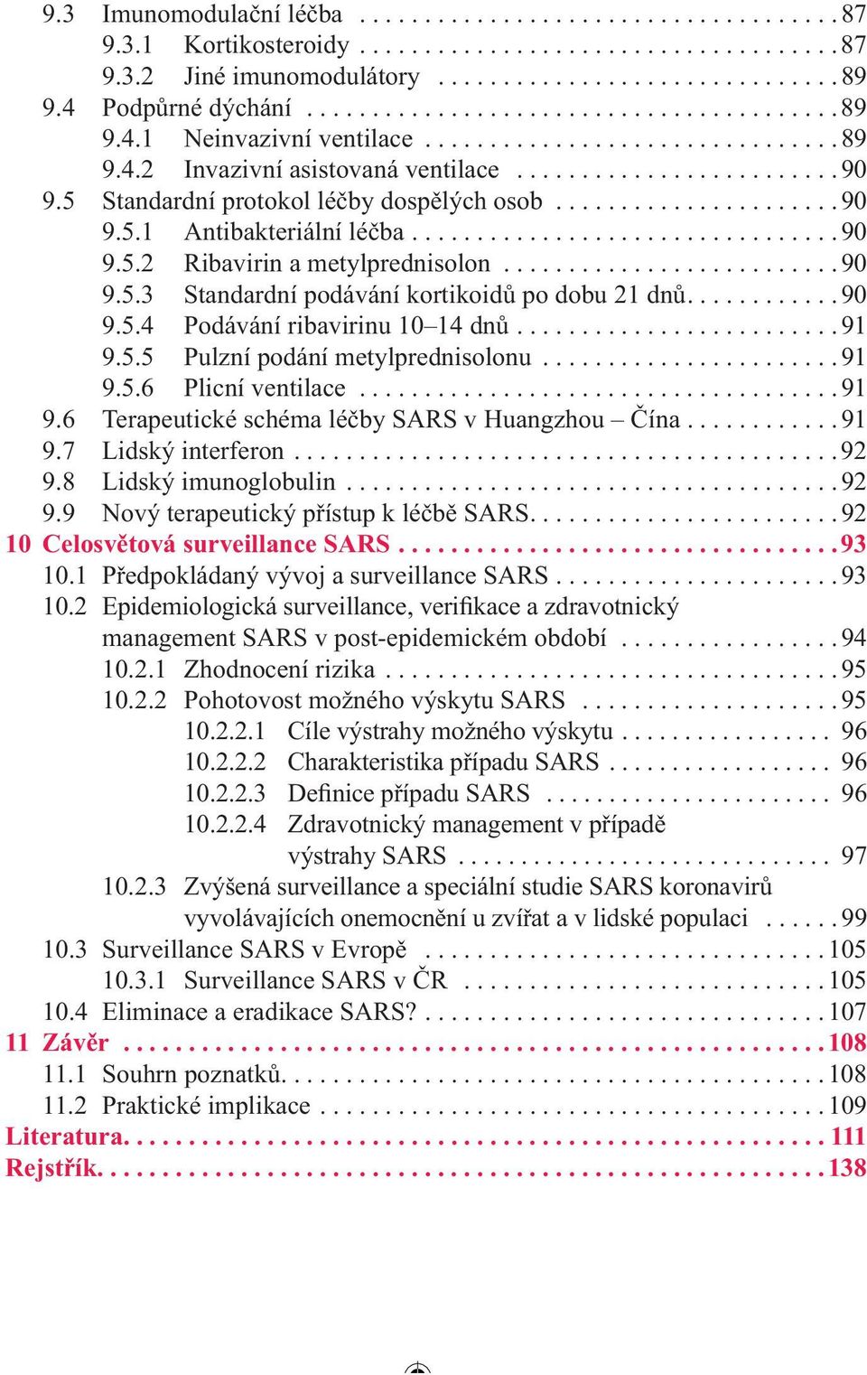 5 Standardní protokol léčby dospělých osob...................... 90 9.5.1 Antibakteriální léčba................................. 90 9.5.2 Ribavirin a metylprednisolon.......................... 90 9.5.3 Standardní podávání kortikoidů po dobu 21 dnů.