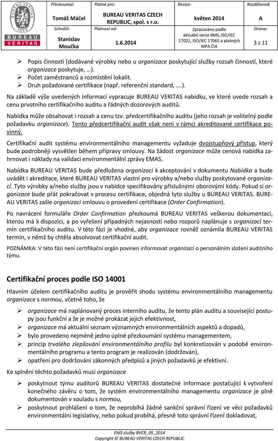 Na základě výše uvedených informací vypracuje BUREU VERITS nabídku, ve které uvede rozsah a cenu prvotního certifikačního auditu a řádných dozorových auditů.