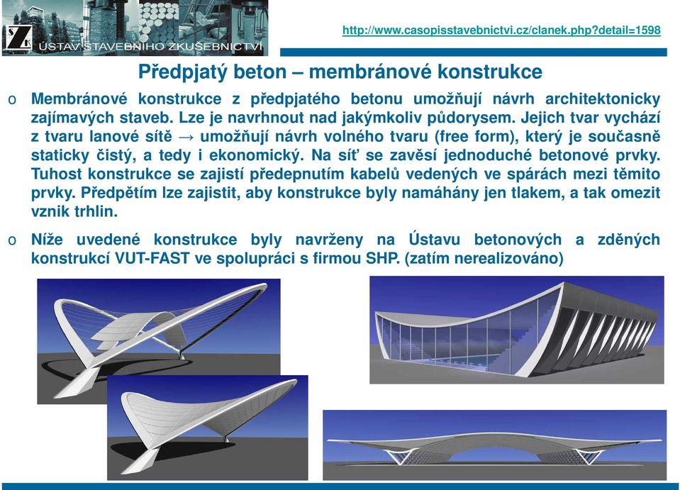 Jejich tvar vychází z tvaru lanvé sítě umžňují návrh vlnéh tvaru (free frm), který je sučasně staticky čistý, a tedy i eknmický. Na síť se zavěsí jednduché betnvé prvky.
