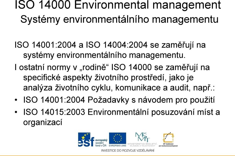 I ostatní normy v rodině ISO 14000 se zaměřují na specifické aspekty životního prostředí, jako je