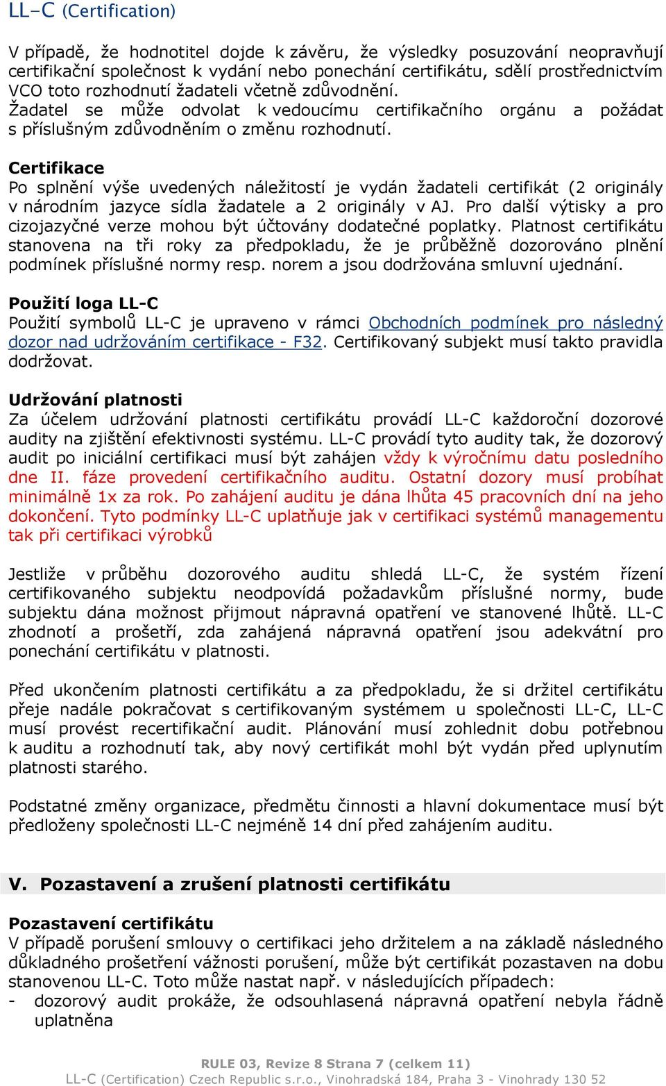 Certifikace Po splnění výše uvedených náležitostí je vydán žadateli certifikát (2 originály v národním jazyce sídla žadatele a 2 originály v AJ.