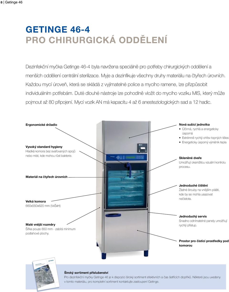 Duté dlouhé nástroje lze pohodlně vložit do mycího vozíku MIS, který může pojmout až 80 připojení. Mycí vozík AN má kapacitu 4 až 6 anesteziologických sad a 12 hadic.