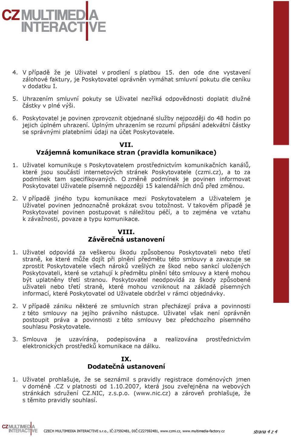 Úplným uhrazením se rozumí připsání adekvátní částky se správnými platebními údaji na účet Poskytovatele. VII. Vzájemná komunikace stran (pravidla komunikace) 1.