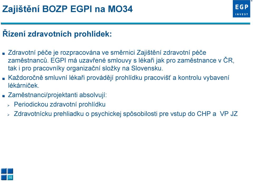 EGPI má uzavřené smlouvy s lékaři jak pro zaměstnance v ČR, tak i pro pracovníky organizační složky na Slovensku.