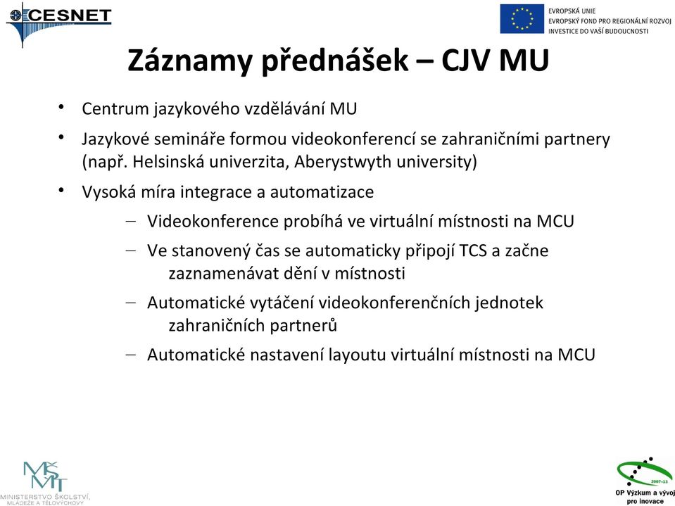 Helsinská univerzita, Aberystwyth university) Vysoká míra integrace a automatizace Videokonference probíhá ve virtuální