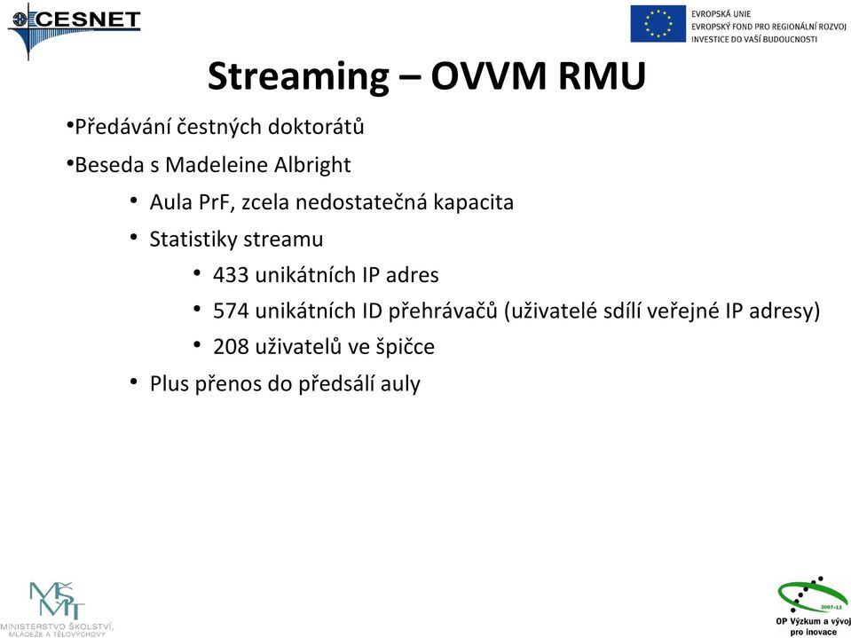 433 unikátních IP adres 574 unikátních ID přehrávačů (uživatelé