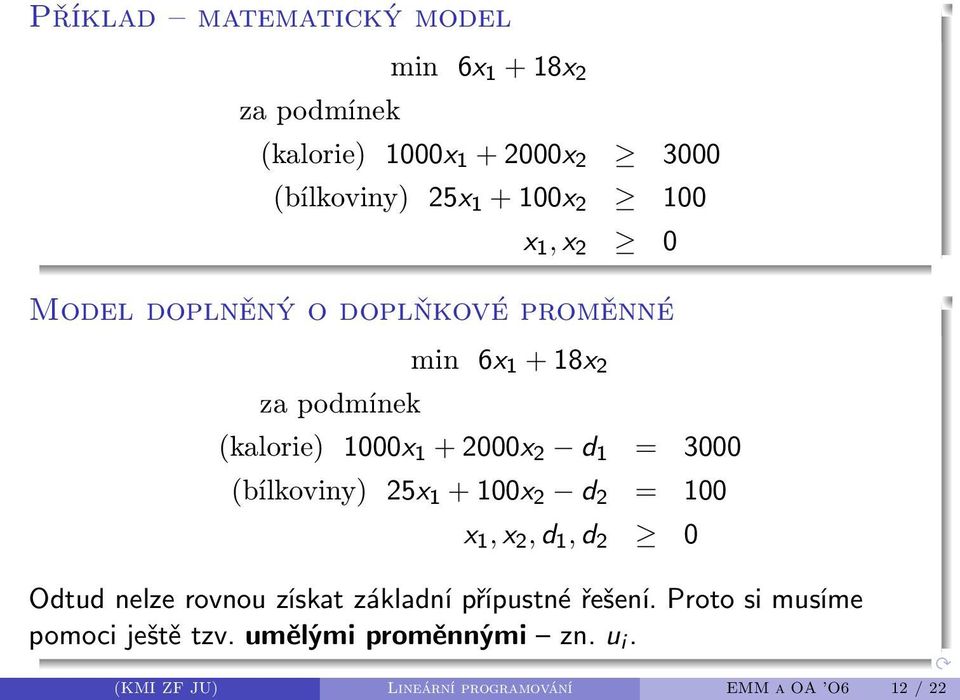 3000 (bílkoviny) 25x 1 + 100x 2 d 2 = 100 x 1, x 2, d 1, d 2 0 Odtud nelze rovnou získat základní přípustné řešení.