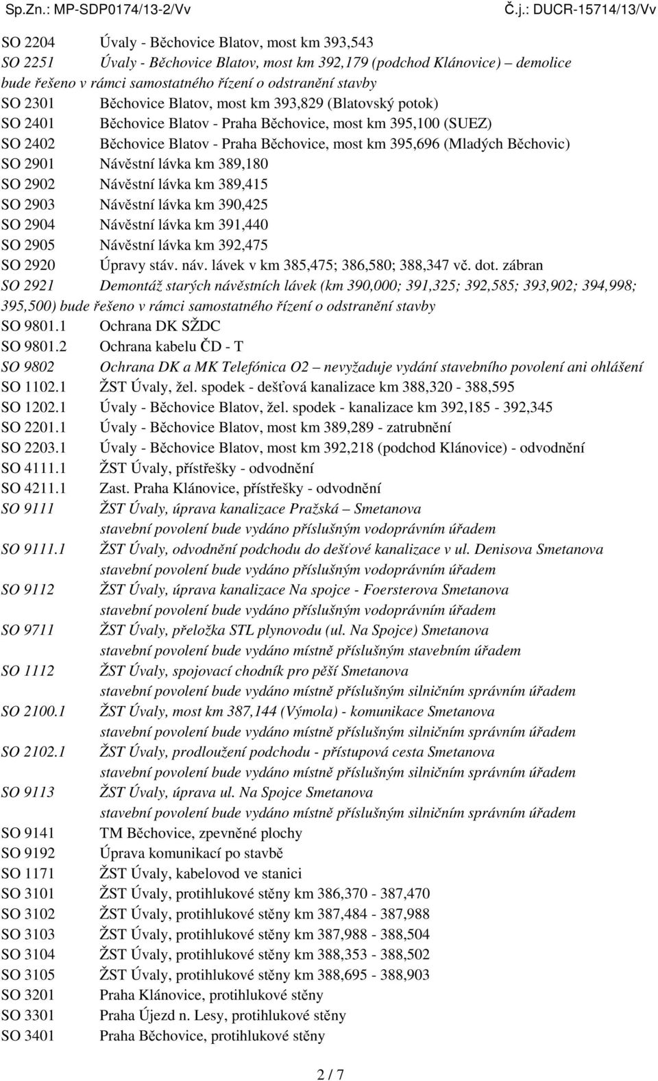 SO 2901 Návěstní lávka km 389,180 SO 2902 Návěstní lávka km 389,415 SO 2903 Návěstní lávka km 390,425 SO 2904 Návěstní lávka km 391,440 SO 2905 Návěstní lávka km 392,475 SO 2920 Úpravy stáv. náv.