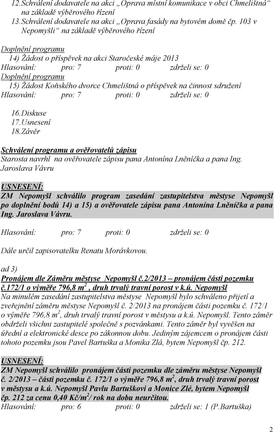 sdružení 16.Diskuse 17.Usnesení 18.Závěr Schválení programu a ověřovatelů zápisu Starosta navrhl na ověřovatele zápisu pana Antonína Lněníčka a pana Ing.