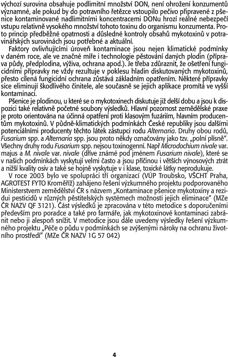 Proto princip pfiedbûïné opatrnosti a dûsledné kontroly obsahû mykotoxinû v potravináfisk ch surovinách jsou potfiebné a aktuální.