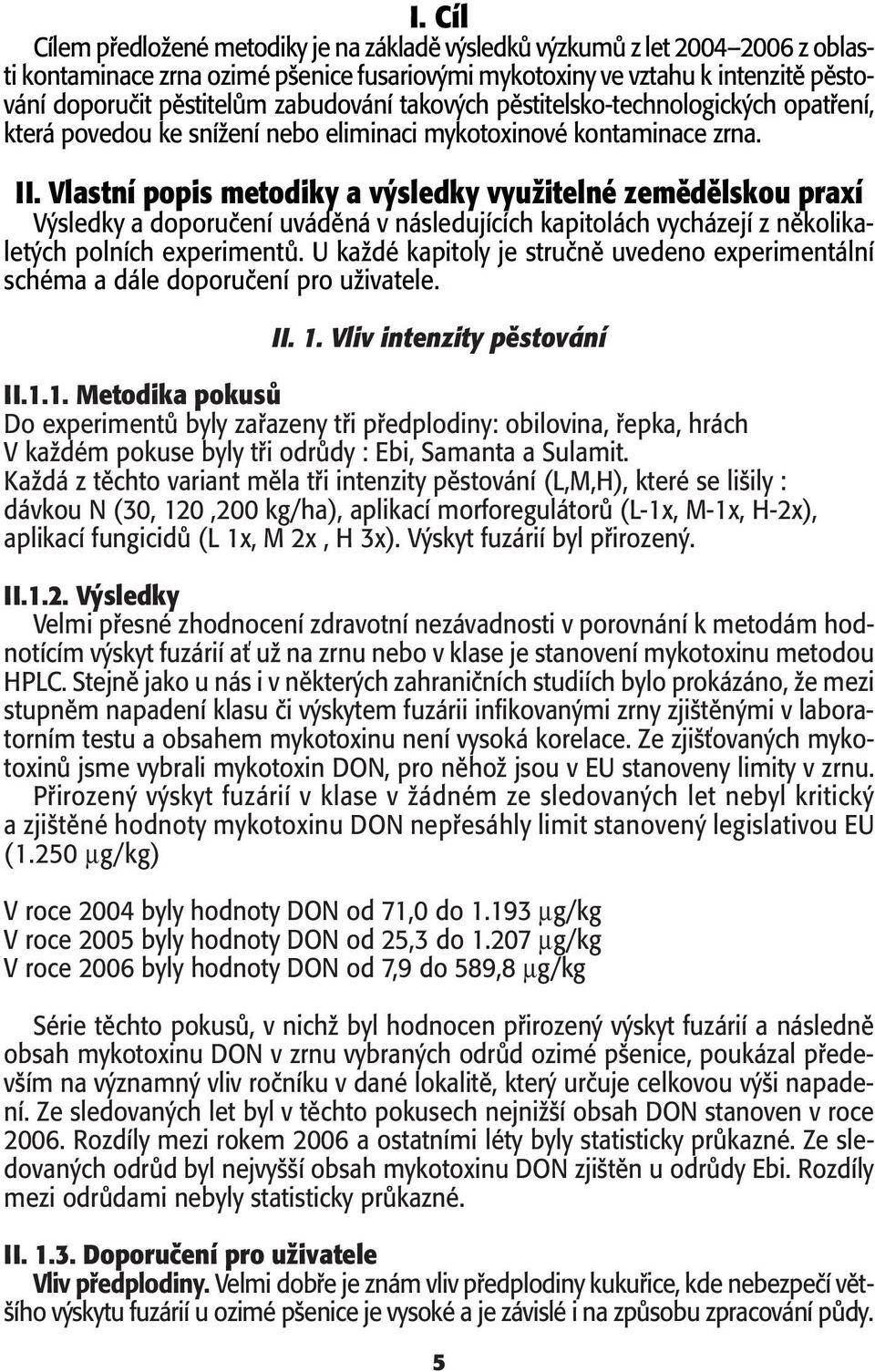 Vlastní popis metodiky a v sledky vyuïitelné zemûdûlskou praxí V sledky a doporuãení uvádûná v následujících kapitolách vycházejí z nûkolikalet ch polních experimentû.