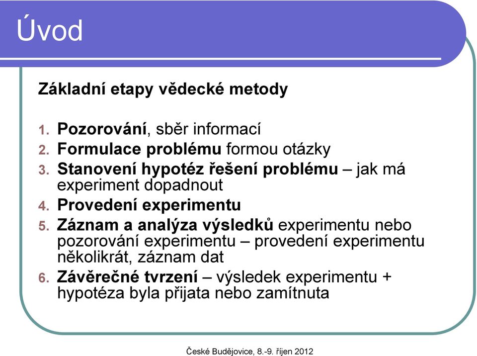 Stanovení hypotéz řešení problému jak má experiment dopadnout 4. Provedení experimentu 5.