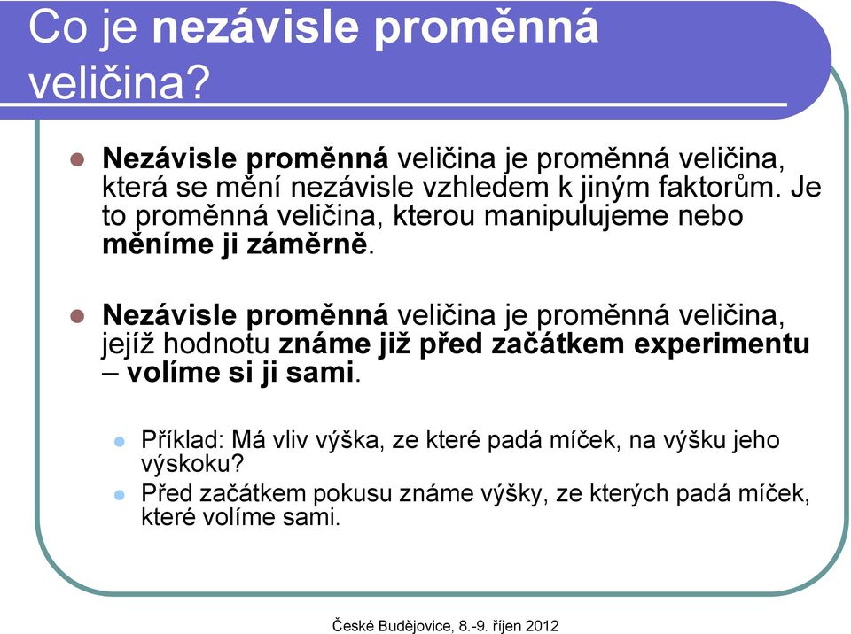 Je to proměnná veličina, kterou manipulujeme nebo měníme ji záměrně.