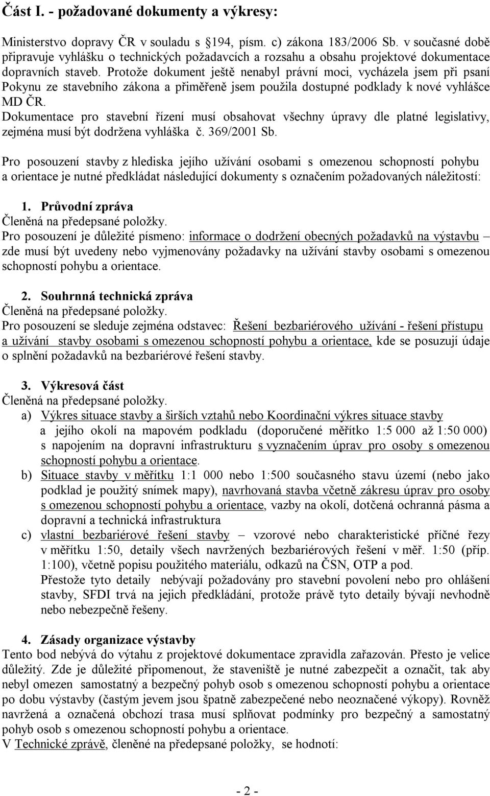 Protože dokument ještě nenabyl právní moci, vycházela jsem při psaní Pokynu ze stavebního zákona a přiměřeně jsem použila dostupné podklady k nové vyhlášce MD ČR.