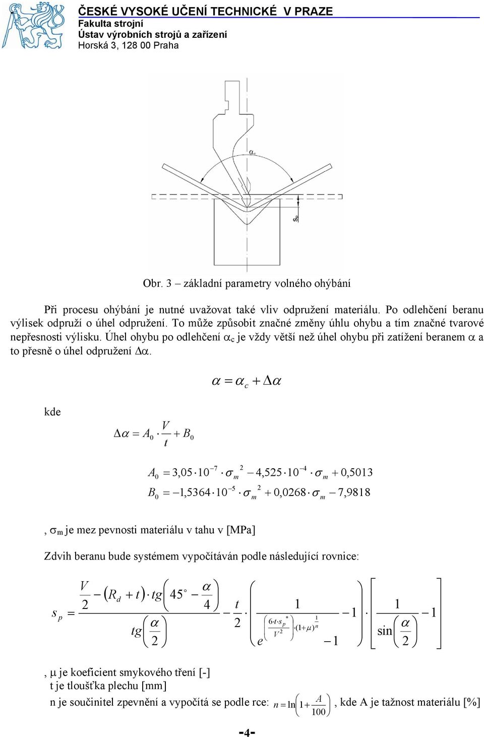 = c + Δ kde Δ = A + 0 B 0 7 4 A0 = 3,050 σ m 4,550 σ m + 0,503 m 5 B0 =,53640 σ + 0,068σ 7,988 m, σ m je mez evnosi maeriálu v ahu v [MPa] Zdvih beranu bude sysémem vyočíáván odle