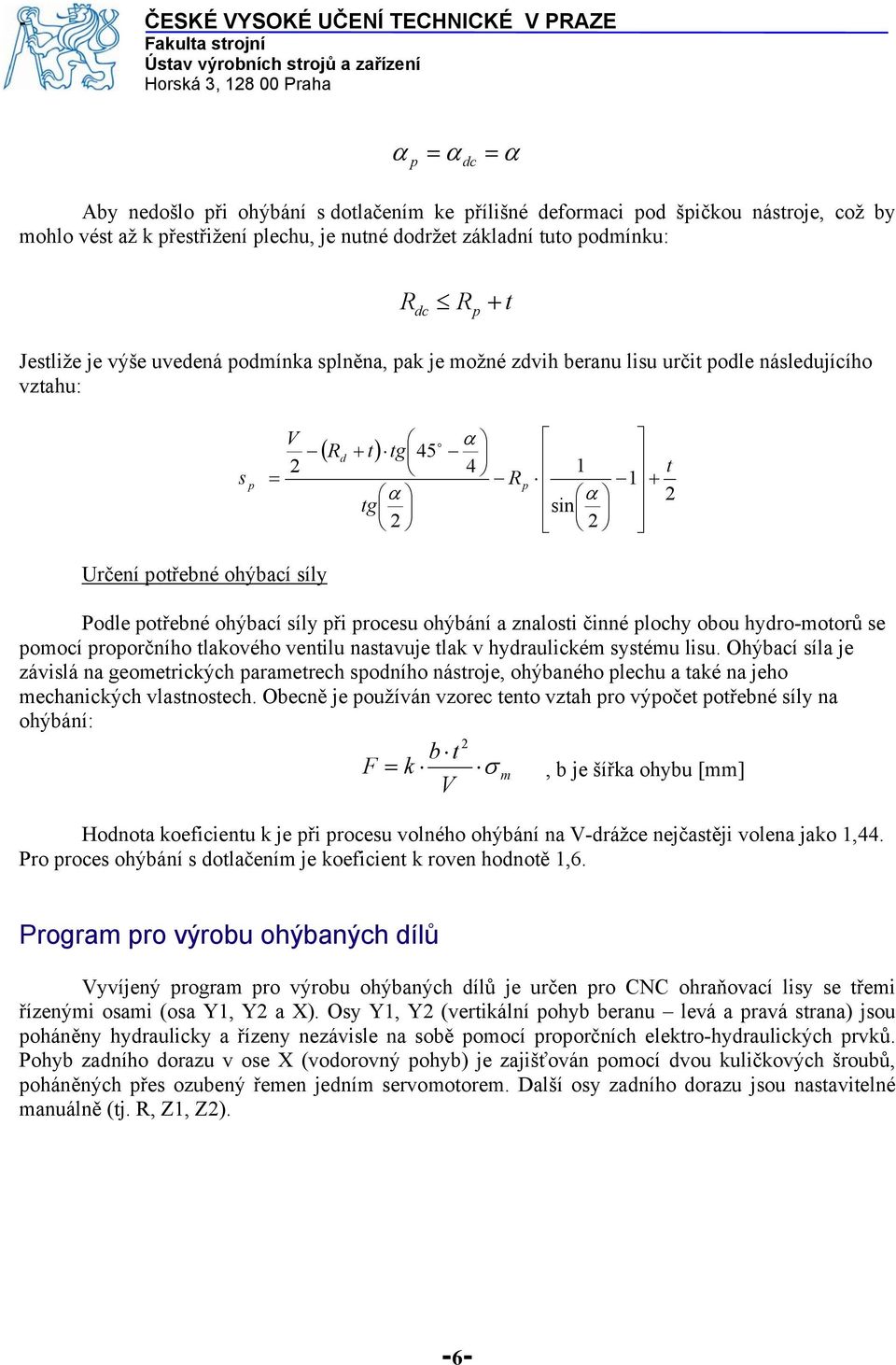 znalosi činné lochy obou hydro-moorů se omocí roorčního lakového venilu nasavuje lak v hydraulickém sysému lisu.