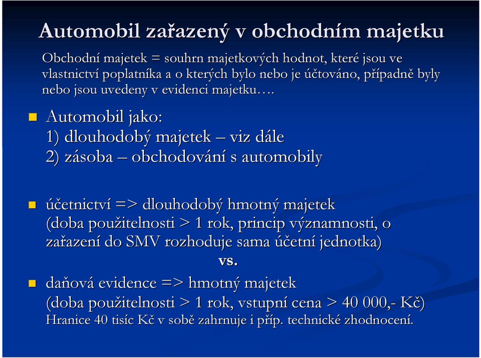 Automobil jako: 1) dlouhodobý majetek viz dáled 2) zásoba z obchodování s automobily účetnictví => dlouhodobý hmotný majetek (doba použitelnosti > 1 rok,