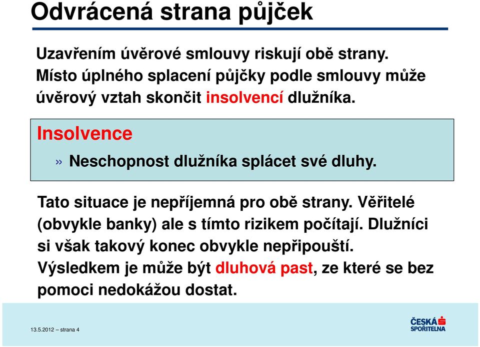 Insolvence» Neschopnost dlužníka splácet své dluhy. Tato situace je nepříjemná pro obě strany.