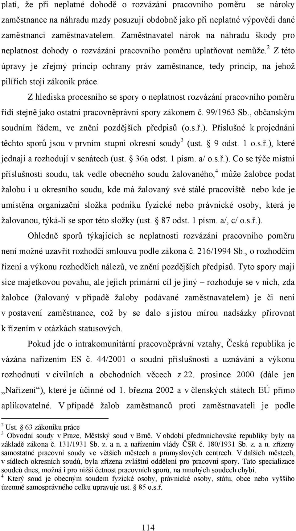 2 Z této úpravy je zřejmý princip ochrany práv zaměstnance, tedy princip, na jehož pilířích stojí zákoník práce.