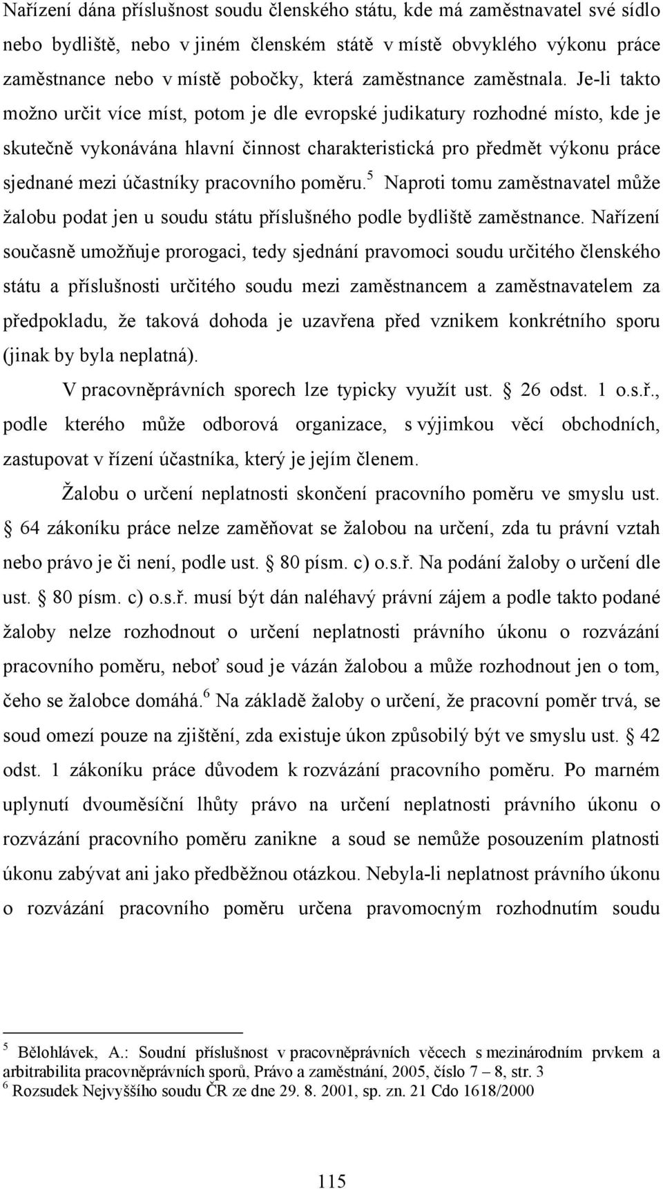 Je-li takto možno určit více míst, potom je dle evropské judikatury rozhodné místo, kde je skutečně vykonávána hlavní činnost charakteristická pro předmět výkonu práce sjednané mezi účastníky