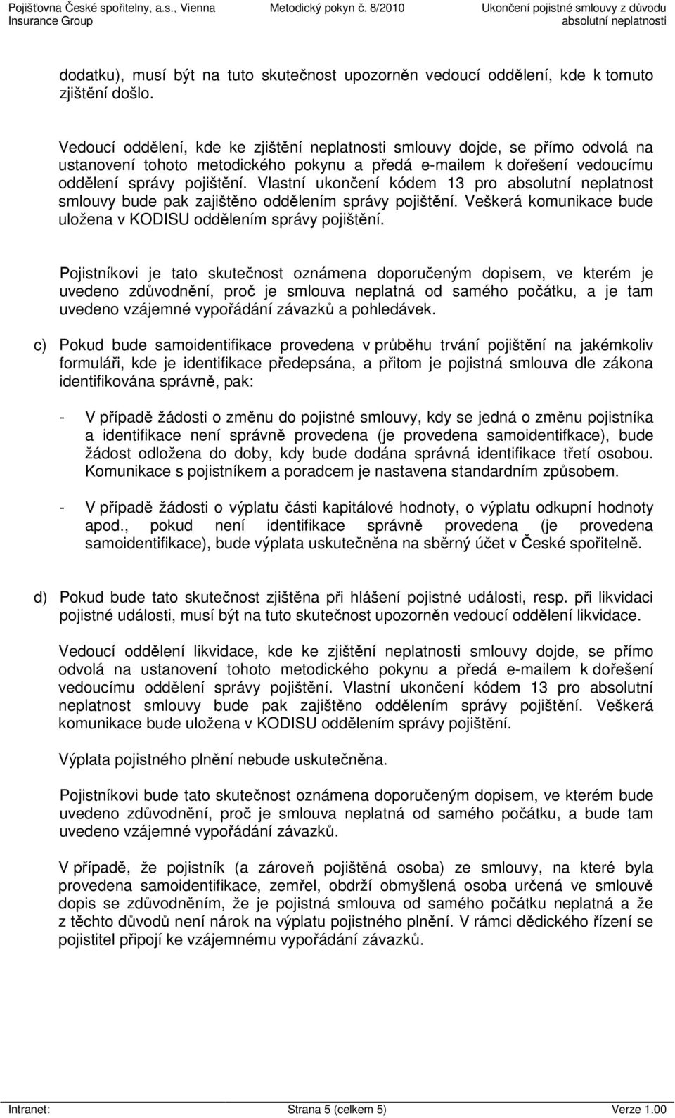 Vlastní ukončení kódem 13 pro absolutní neplatnost smlouvy bude pak zajištěno oddělením správy pojištění. Veškerá komunikace bude uložena v KODISU oddělením správy pojištění.