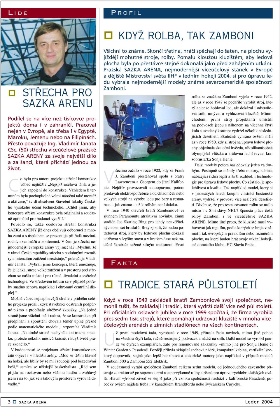 (50) stfiechu víceúãelové praïské SAZKA ARENY za svoje nejvût í dílo a za anci, která pfiichází jednou za Ïivot. C o bylo pro autora projektu stfie ní konstrukce vûbec nejtûï í?
