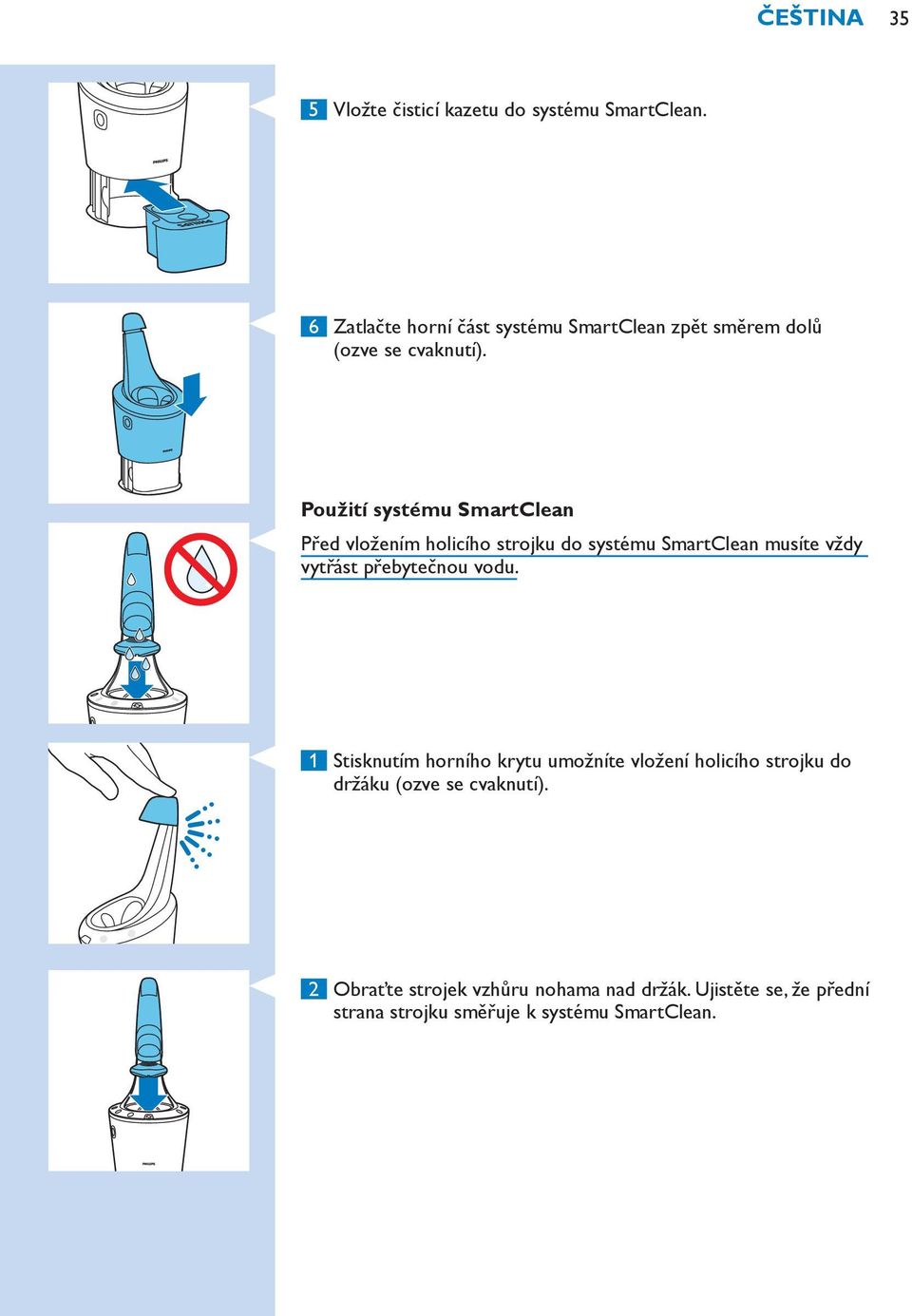 Použití systému SmartClean Před vložením holicího strojku do systému SmartClean musíte vždy vytřást přebytečnou