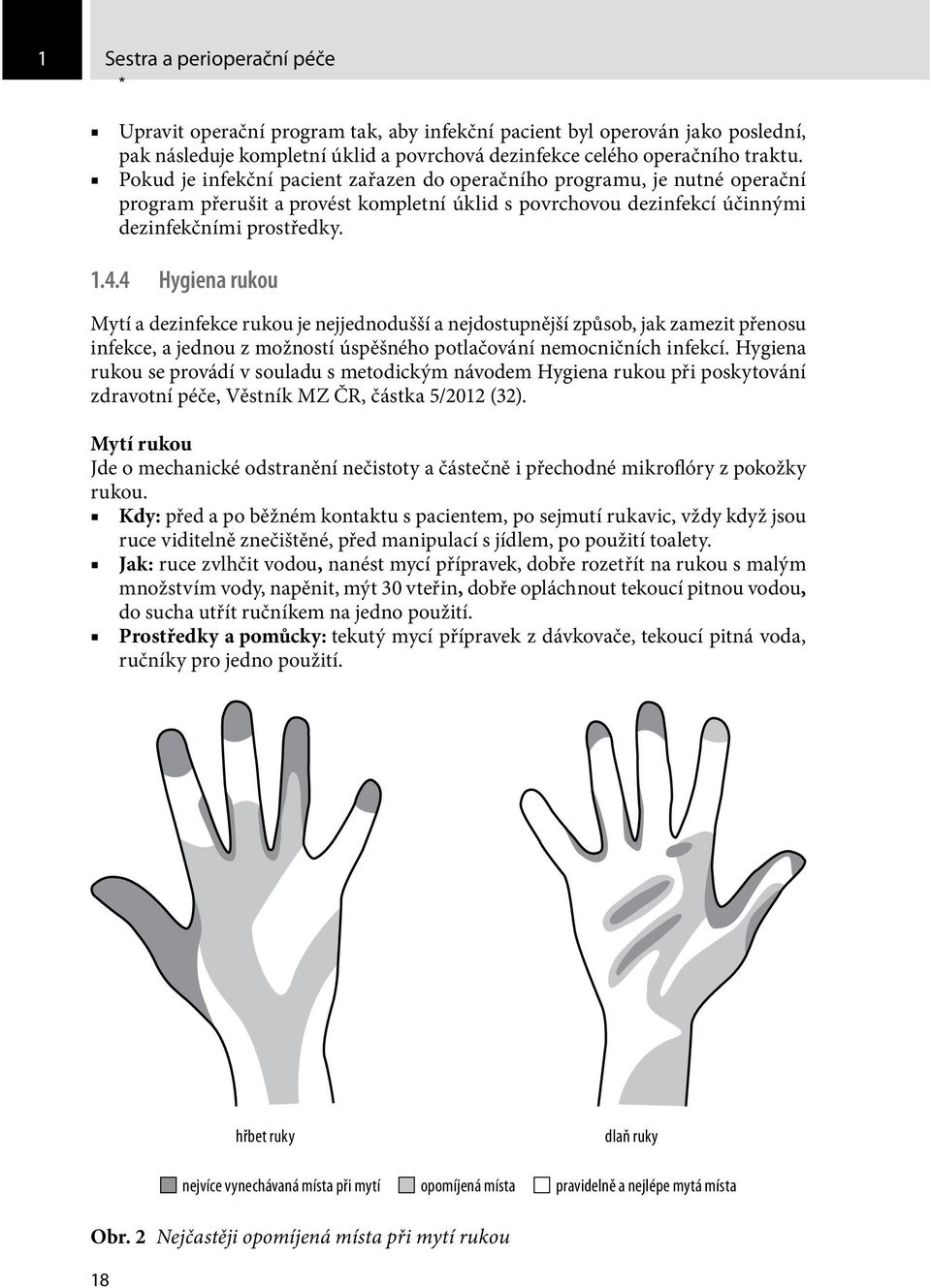 4 Hygiena rukou Mytí a dezinfekce rukou je nejjednodušší a nejdostupnější způsob, jak zamezit přenosu infekce, a jednou z možností úspěšného potlačování nemocničních infekcí.