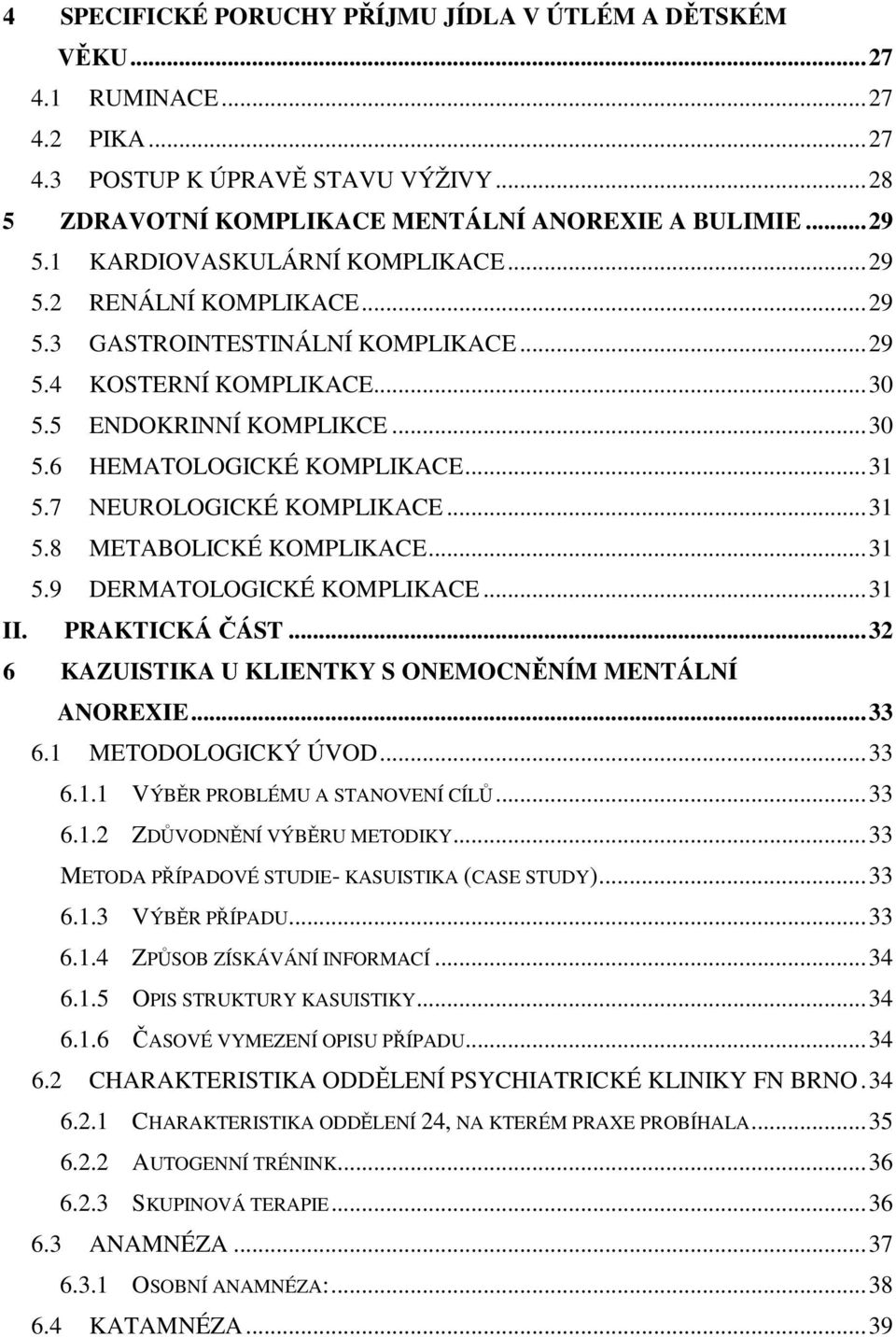 .. 31 5.7 NEUROLOGICKÉ KOMPLIKACE... 31 5.8 METABOLICKÉ KOMPLIKACE... 31 5.9 DERMATOLOGICKÉ KOMPLIKACE... 31 II. PRAKTICKÁ ČÁST... 32 6 KAZUISTIKA U KLIENTKY S ONEMOCNĚNÍM MENTÁLNÍ ANOREXIE... 33 6.