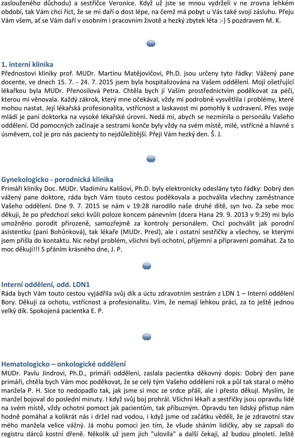 . Martinu Matějovičovi, Ph.D. jsou určeny tyto řádky: Vážený pane docente, ve dnech 15. 7. - 24. 7. 2015 jsem byla hospitalizována na Vašem oddělení. Mojí ošetřující lékařkou byla MUDr.