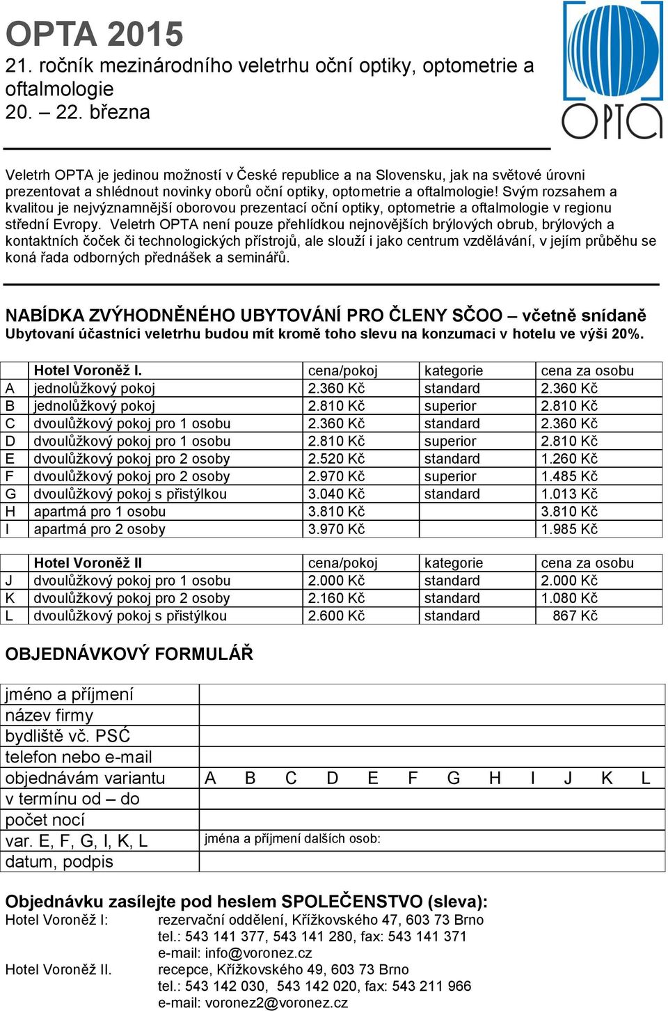 Svým rozsahem a kvalitou je nejvýznamnější oborovou prezentací oční optiky, optometrie a oftalmologie v regionu střední Evropy.