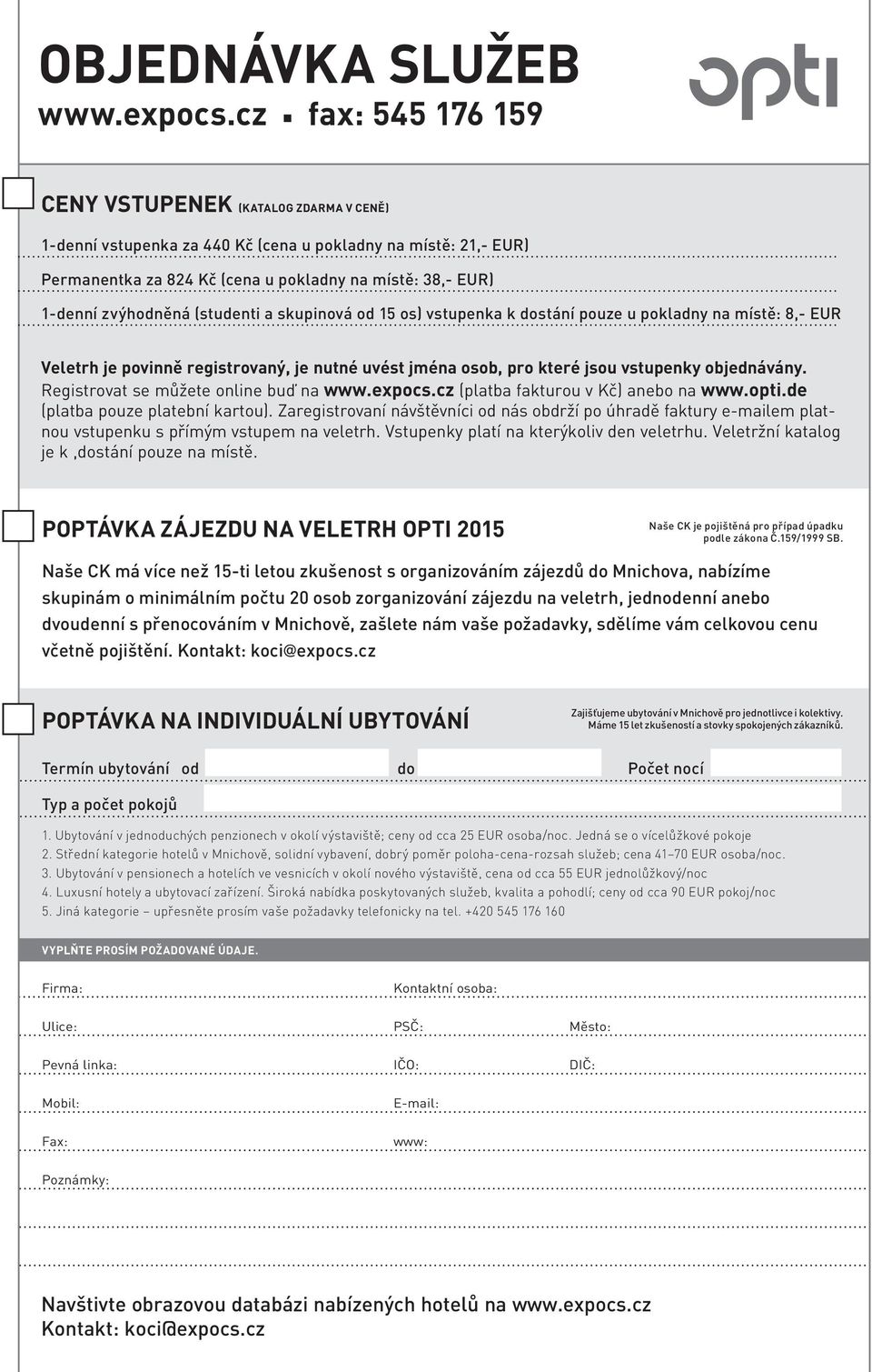 zvýhodněná (studenti a skupinová od 15 os) vstupenka k dostání pouze u pokladny na místě: 8,- EUR Veletrh je povinně registrovaný, je nutné uvést jména osob, pro které jsou vstupenky objednávány.