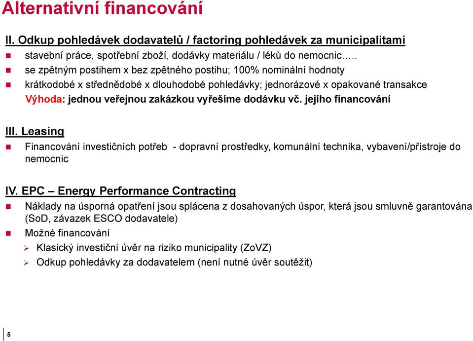 dodávku vč. jejího financování III. Leasing Financování investičních potřeb - dopravní prostředky, komunální technika, vybavení/přístroje do nemocnic IV.