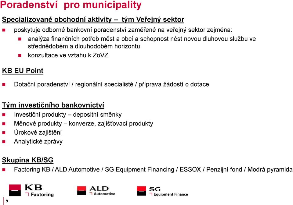 Dotační poradenství / regionální specialisté / příprava žádostí o dotace Tým investičního bankovnictví Investiční produkty depositní směnky Měnové produkty