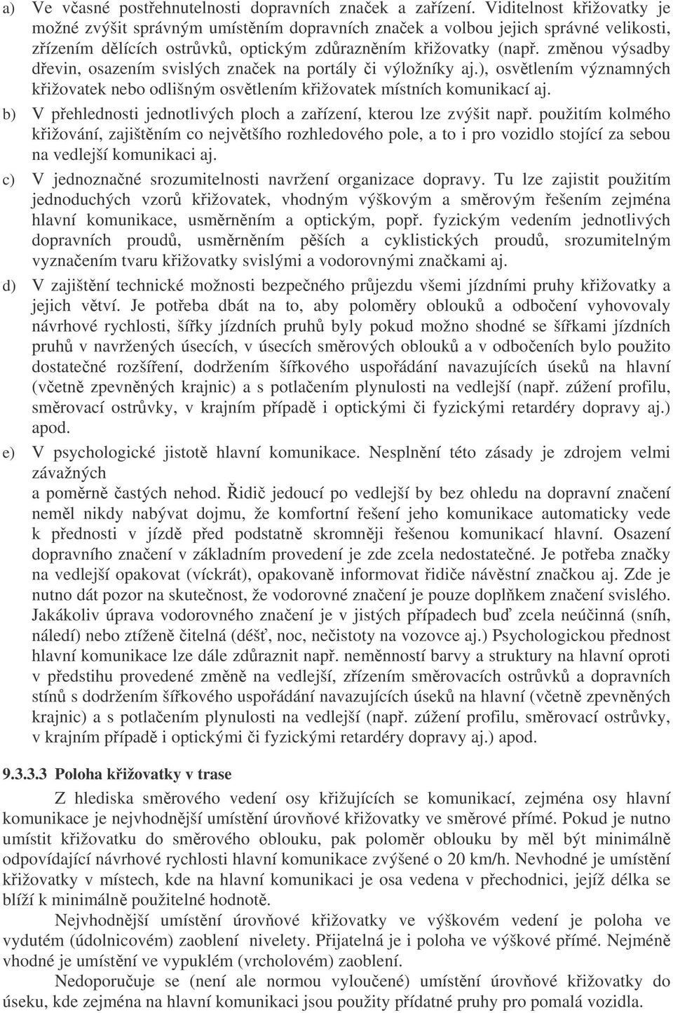 změnou výsadby dřevin, osazením svislých značek na portály či výložníky aj.), osvětlením významných křižovatek nebo odlišným osvětlením křižovatek místních komunikací aj.