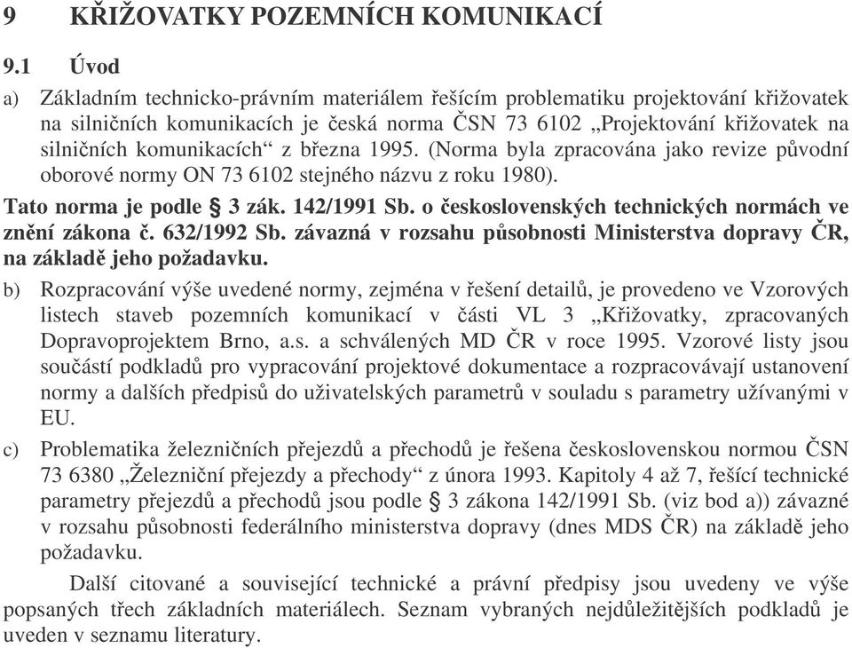 z března 1995. (Norma byla zpracována jako revize původní oborové normy ON 73 6102 stejného názvu z roku 1980). Tato norma je podle 3 zák. 142/1991 Sb.