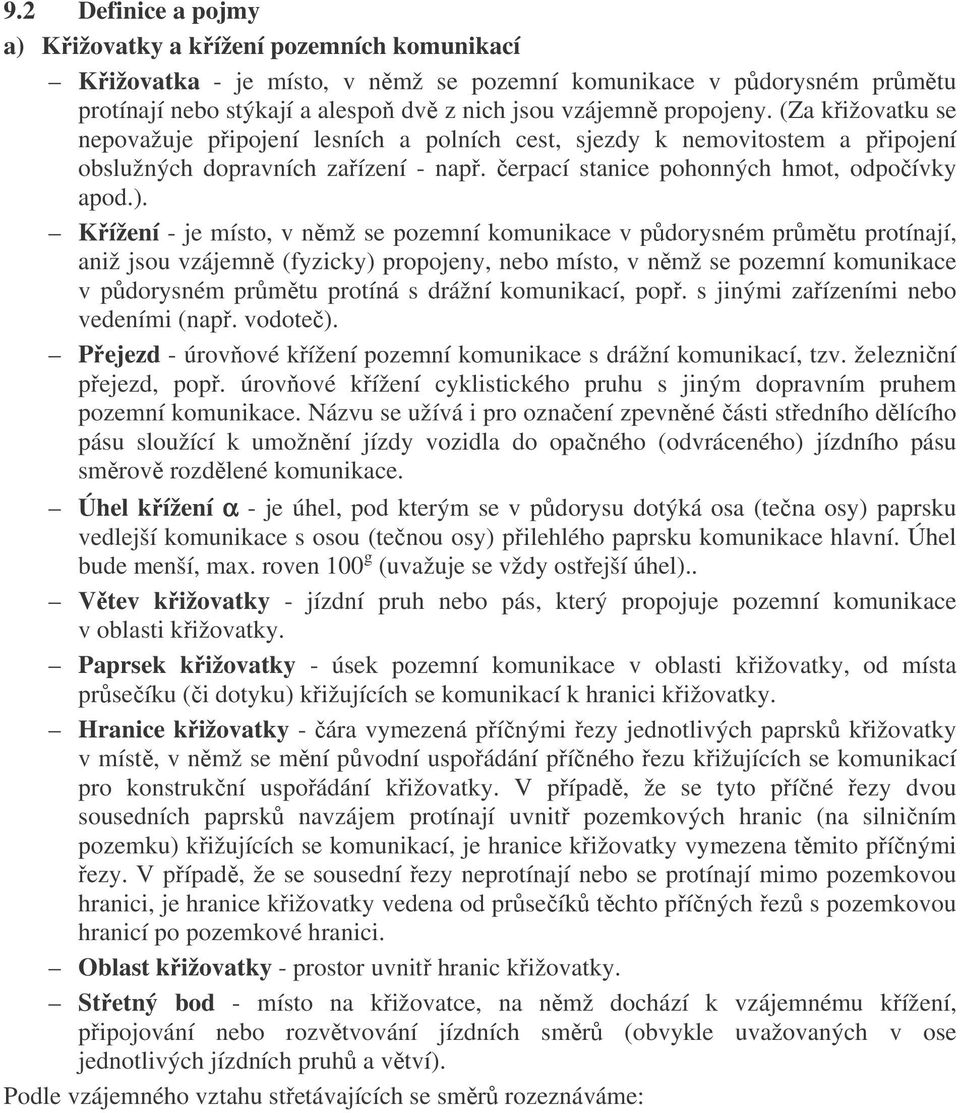 Křížení - je místo, v němž se pozemní komunikace v půdorysném průmětu protínají, aniž jsou vzájemně (fyzicky) propojeny, nebo místo, v němž se pozemní komunikace v půdorysném průmětu protíná s drážní