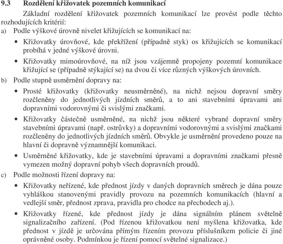 Křižovatky mimoúrovňové, na níž jsou vzájemně propojeny pozemní komunikace křižující se (případně stýkající se) na dvou či více různých výškových úrovních.