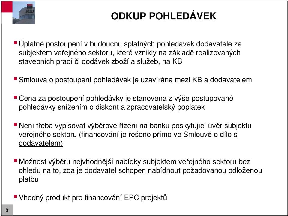 a zpracovatelský poplatek Není třeba vypisovat výběrovéřízení na banku poskytující úvěr subjektu veřejného sektoru (financování je řešeno přímo ve Smlouvě o dílo s dodavatelem)