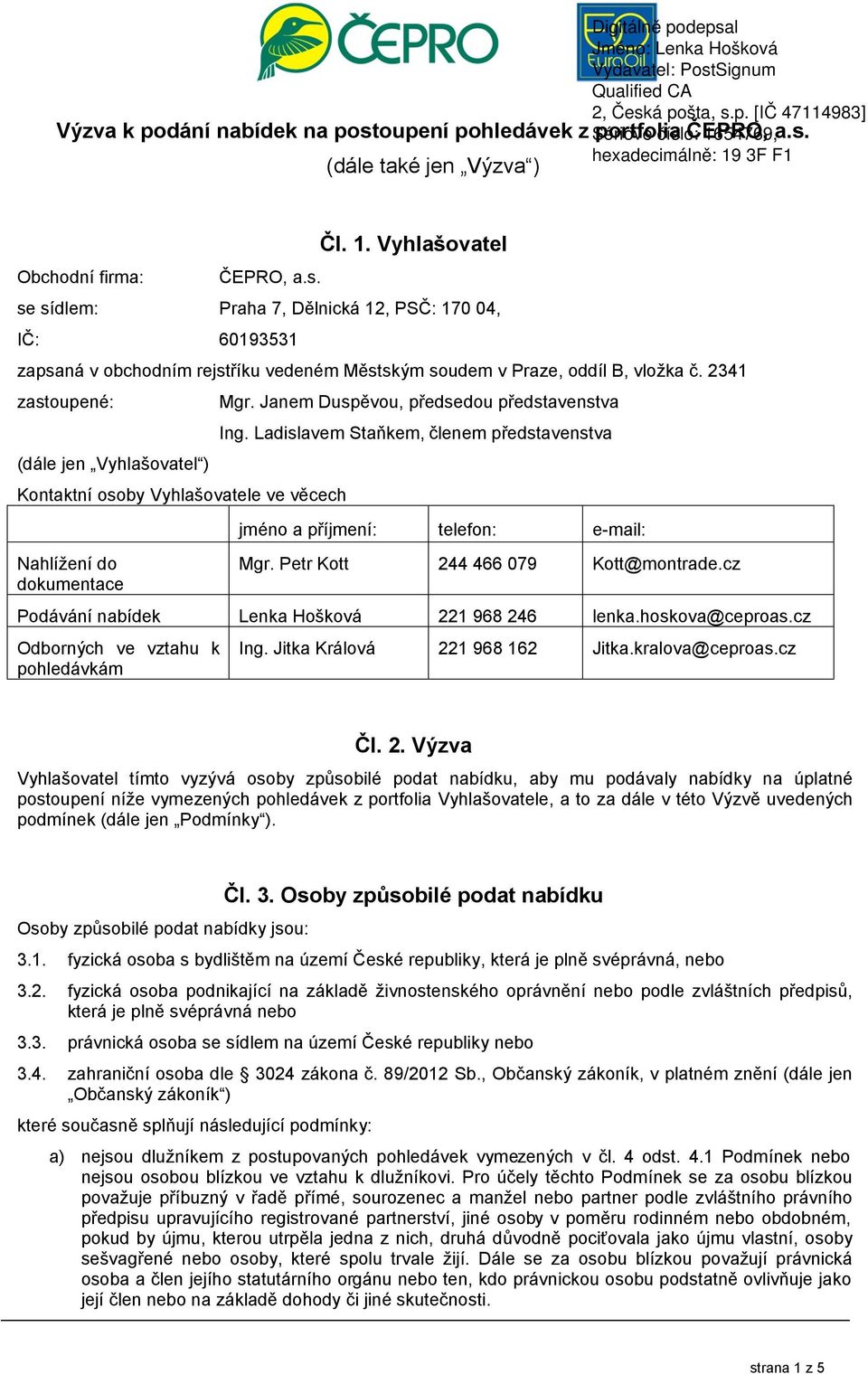 2341 zastoupené: (dále jen Vyhlašovatel ) Kontaktní osoby Vyhlašovatele ve věcech Nahlížení do dokumentace Mgr. Janem Duspěvou, předsedou představenstva Ing.
