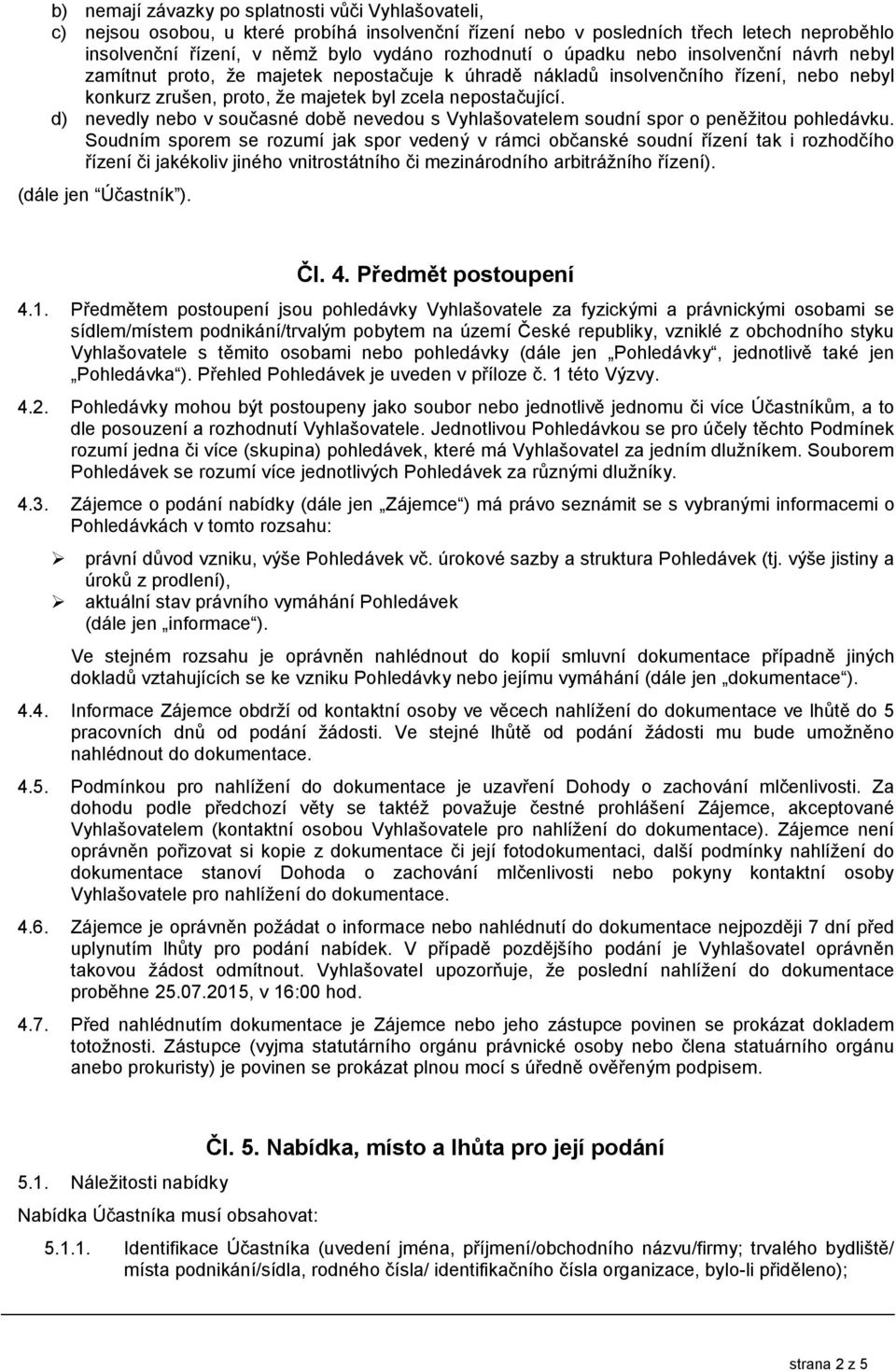 d) nevedly nebo v současné době nevedou s Vyhlašovatelem soudní spor o peněžitou pohledávku.