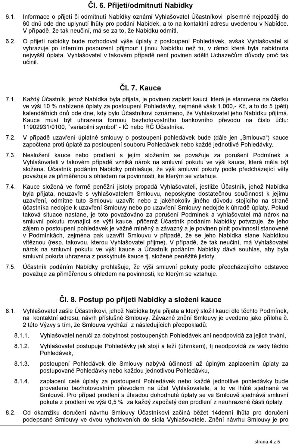 V případě, že tak neučiní, má se za to, že Nabídku odmítl. 6.2.