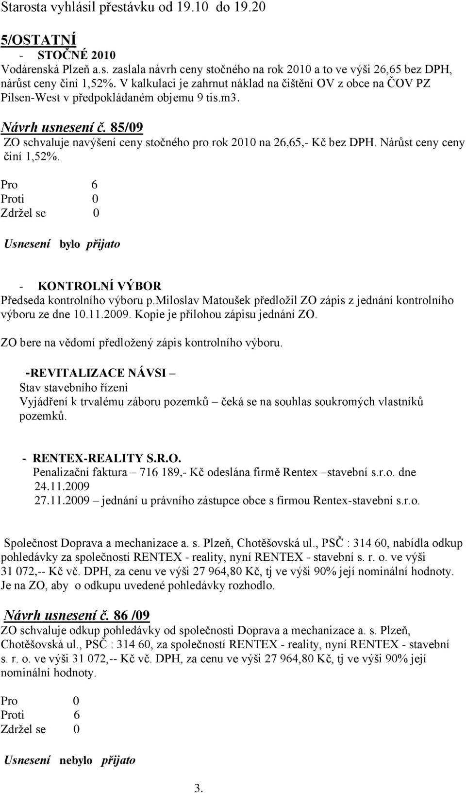 85/09 ZO schvaluje navýšení ceny stočného pro rok 2010 na 26,65,- Kč bez DPH. Nárůst ceny ceny činí 1,52%. - KONTROLNÍ VÝBOR Předseda kontrolního výboru p.